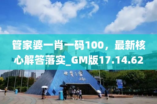 管家婆一肖一码100，最新核心解答落实_GM版17.14.62
