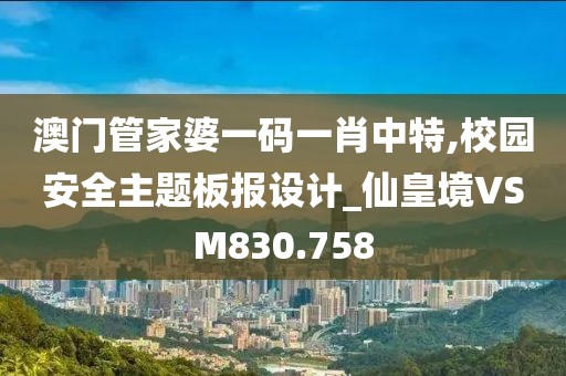 澳门管家婆一码一肖中特,校园安全主题板报设计_仙皇境VSM830.758