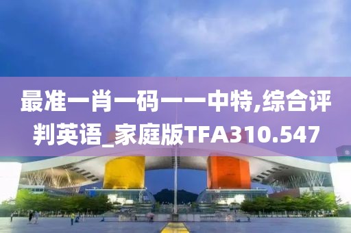 最准一肖一码一一中特,综合评判英语_家庭版TFA310.547