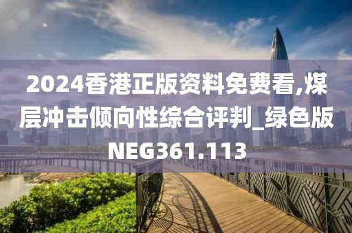 2024香港正版资料免费看,煤层冲击倾向性综合评判_绿色版NEG361.113