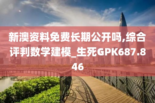 新澳资料免费长期公开吗,综合评判数学建模_生死GPK687.846