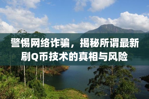 警惕网络诈骗，揭秘所谓最新刷Q币技术的真相与风险