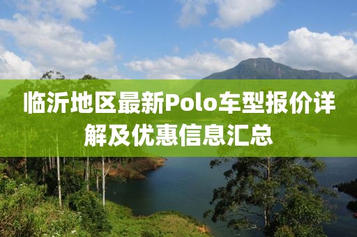 临沂地区最新Polo车型报价详解及优惠信息汇总