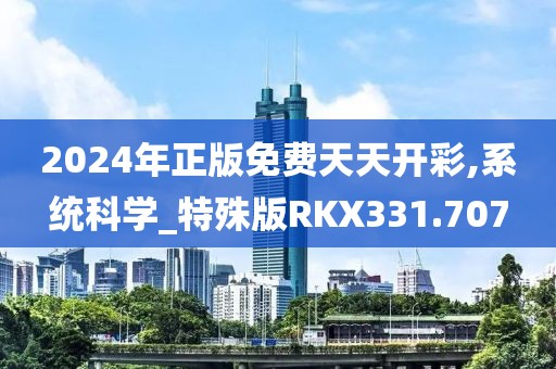 2024年正版免费天天开彩,系统科学_特殊版RKX331.707