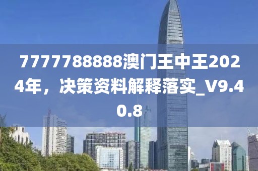 7777788888澳门王中王2024年，决策资料解释落实_V9.40.8
