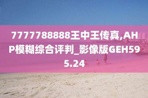7777788888王中王传真,AHP模糊综合评判_影像版GEH595.24