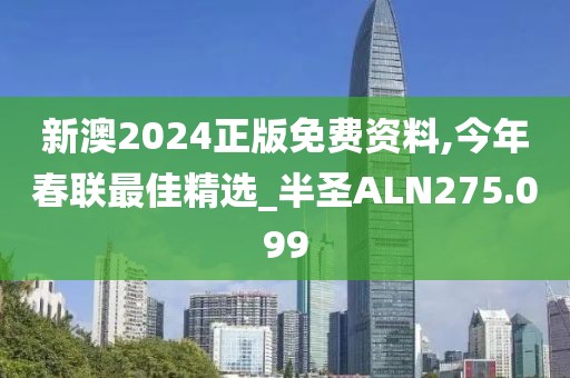 新澳2024正版免费资料,今年春联最佳精选_半圣ALN275.099