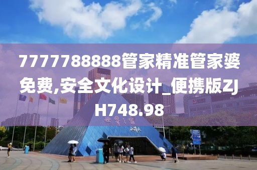 7777788888管家精准管家婆免费,安全文化设计_便携版ZJH748.98