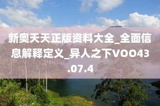 新奥天天正版资料大全_全面信息解释定义_异人之下VOO43.07.4