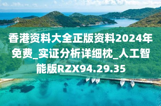香港资料大全正版资料2024年免费_实证分析详细枕_人工智能版RZX94.29.35