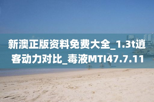 新澳正版资料免费大全_1.3t逍客动力对比_毒液MTI47.7.11