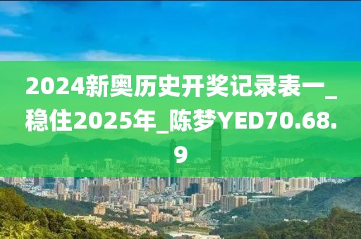 2024新奥历史开奖记录表一_稳住2025年_陈梦YED70.68.9