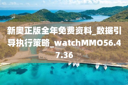 新奥正版全年免费资料_数据引导执行策略_watchMMO56.47.36