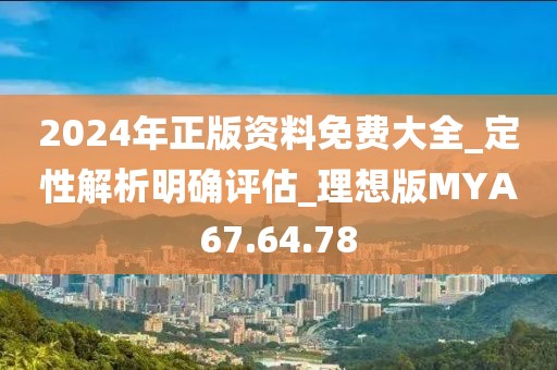 2024年正版资料免费大全_定性解析明确评估_理想版MYA67.64.78