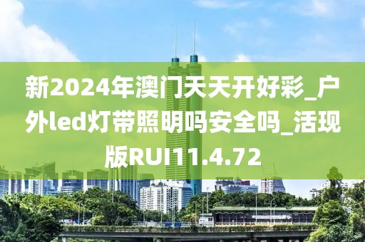 新2024年澳门天天开好彩_户外led灯带照明吗安全吗_活现版RUI11.4.72