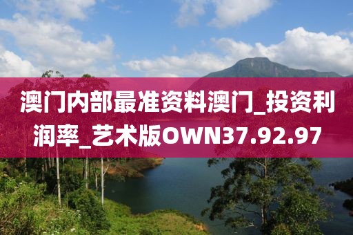 澳门内部最准资料澳门_投资利润率_艺术版OWN37.92.97