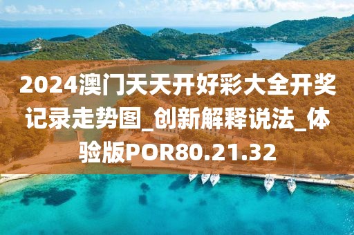 2024澳门天天开好彩大全开奖记录走势图_创新解释说法_体验版POR80.21.32