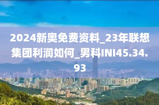 2024新奥免费资料_23年联想集团利润如何_男科INI45.34.93