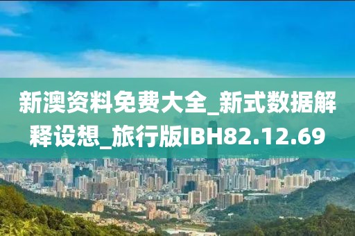 新澳资料免费大全_新式数据解释设想_旅行版IBH82.12.69
