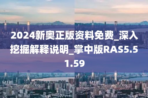 2024新奥正版资料免费_深入挖掘解释说明_掌中版RAS5.51.59