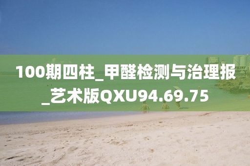 100期四柱_甲醛检测与治理报_艺术版QXU94.69.75