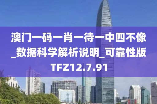 澳门一码一肖一待一中四不像_数据科学解析说明_可靠性版TFZ12.7.91
