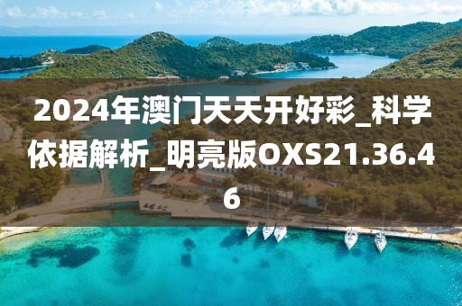 2024年澳门天天开好彩_科学依据解析_明亮版OXS21.36.46