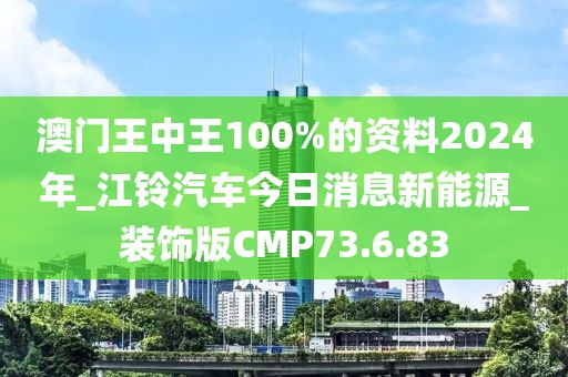 澳门王中王100%的资料2024年_江铃汽车今日消息新能源_装饰版CMP73.6.83