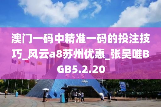 澳门一码中精准一码的投注技巧_风云a8苏州优惠_张昊唯BGB5.2.20