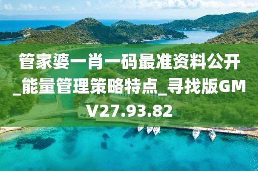 管家婆一肖一码最准资料公开_能量管理策略特点_寻找版GMV27.93.82