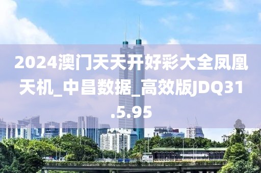 2024澳门天天开好彩大全凤凰天机_中昌数据_高效版JDQ31.5.95