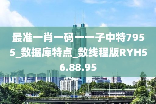 最准一肖一码一一子中特7955_数据库特点_数线程版RYH56.88.95