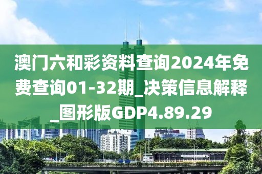 澳门六和彩资料查询2024年免费查询01-32期_决策信息解释_图形版GDP4.89.29
