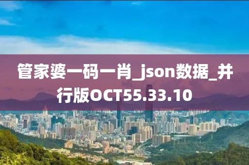 管家婆一码一肖_json数据_并行版OCT55.33.10