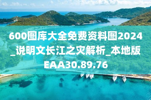 600图库大全免费资料图2024_说明文长江之灾解析_本地版EAA30.89.76