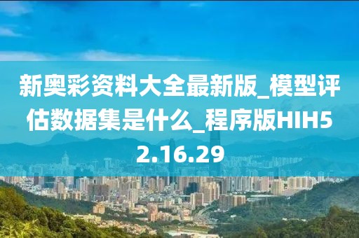 新奥彩资料大全最新版_模型评估数据集是什么_程序版HIH52.16.29