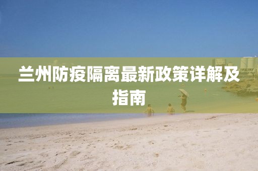 兰州防疫隔离最新政策详解及指南