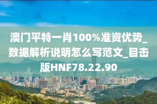 澳门平特一肖100%准资优势_数据解析说明怎么写范文_目击版HNF78.22.90