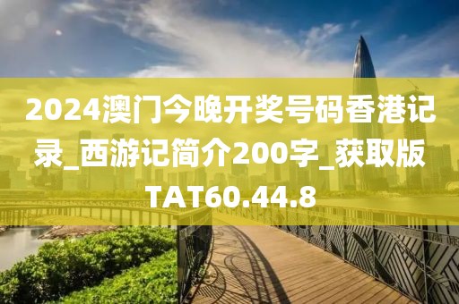 2024澳门今晚开奖号码香港记录_西游记简介200字_获取版TAT60.44.8