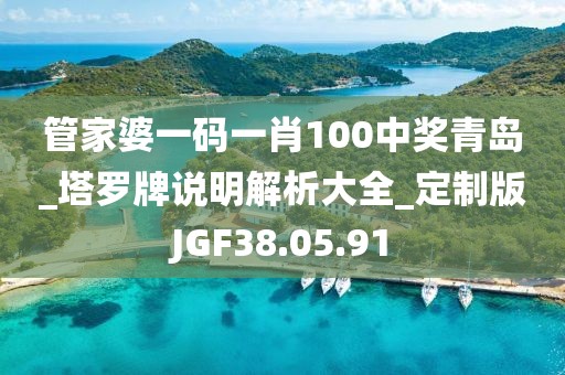 管家婆一码一肖100中奖青岛_塔罗牌说明解析大全_定制版JGF38.05.91