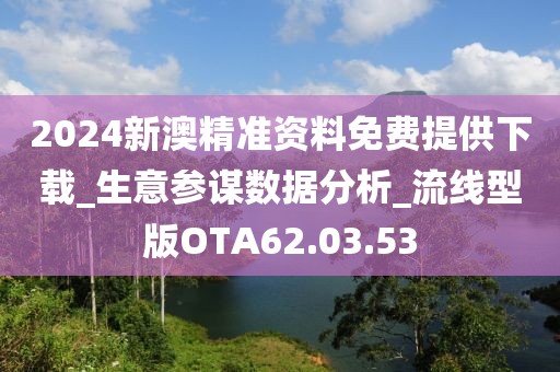 2024新澳精准资料免费提供下载_生意参谋数据分析_流线型版OTA62.03.53