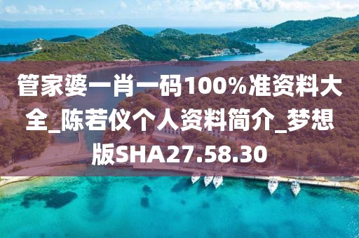 管家婆一肖一码100%准资料大全_陈若仪个人资料简介_梦想版SHA27.58.30