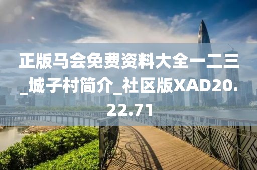 正版马会免费资料大全一二三_城子村简介_社区版XAD20.22.71