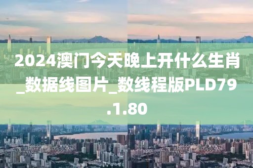 2024澳门今天晚上开什么生肖_数据线图片_数线程版PLD79.1.80