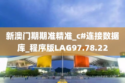 新澳门期期准精准_c#连接数据库_程序版LAG97.78.22