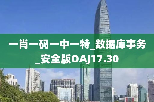 一肖一码一中一特_数据库事务_安全版OAJ17.30