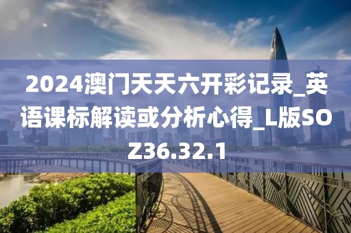 2024澳门天天六开彩记录_英语课标解读或分析心得_L版SOZ36.32.1