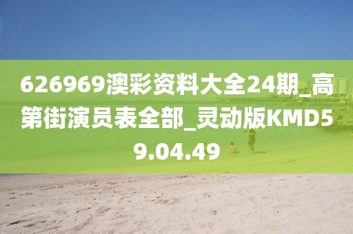 626969澳彩资料大全24期_高第街演员表全部_灵动版KMD59.04.49