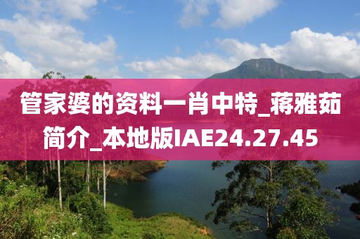 管家婆的资料一肖中特_蒋雅茹简介_本地版IAE24.27.45