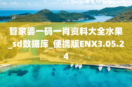 管家婆一码一肖资料大全水果_sd数据库_便携版ENX3.05.24